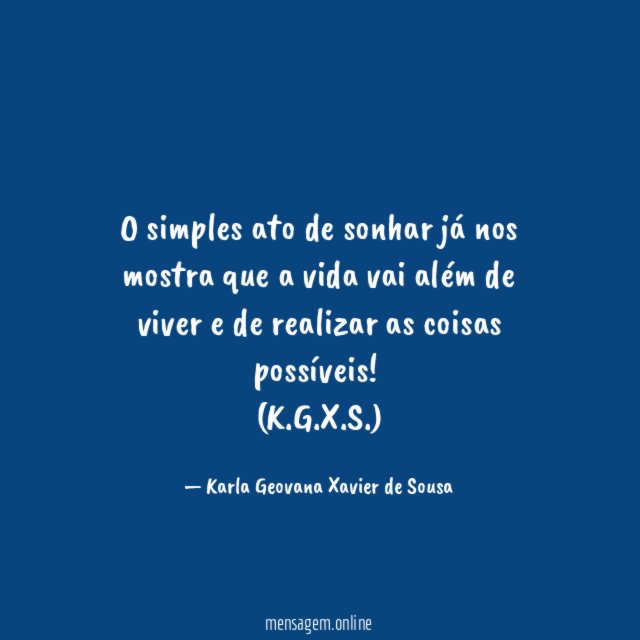 O simples ato de sonhar já nos mostra que a vida vai além de viver e de realizar as coisas possíveis!