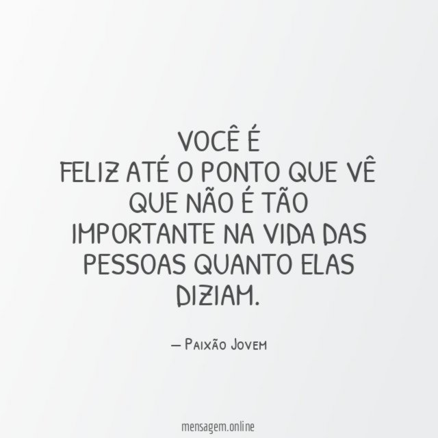 Você é feliz até o ponto que vê que não