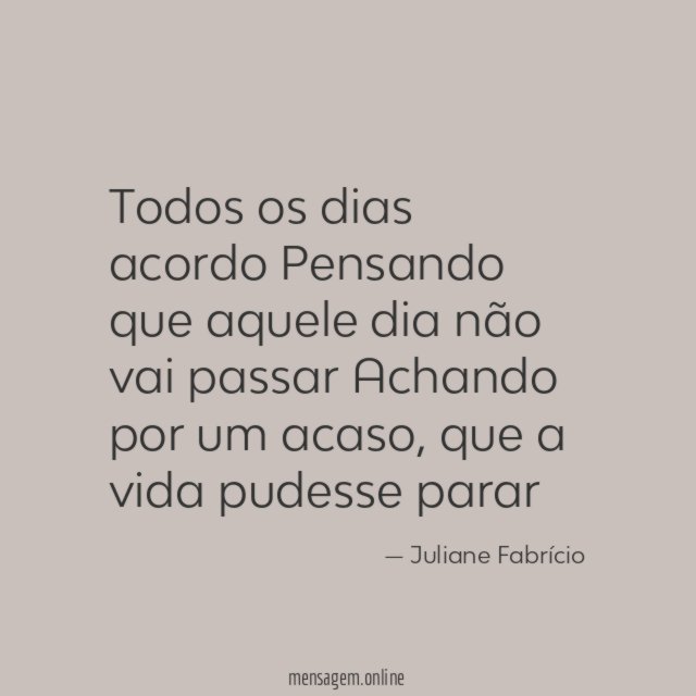 Todos os dias acordo Pensando que aquele dia não
