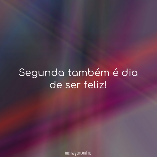 Segunda também é dia de ser feliz