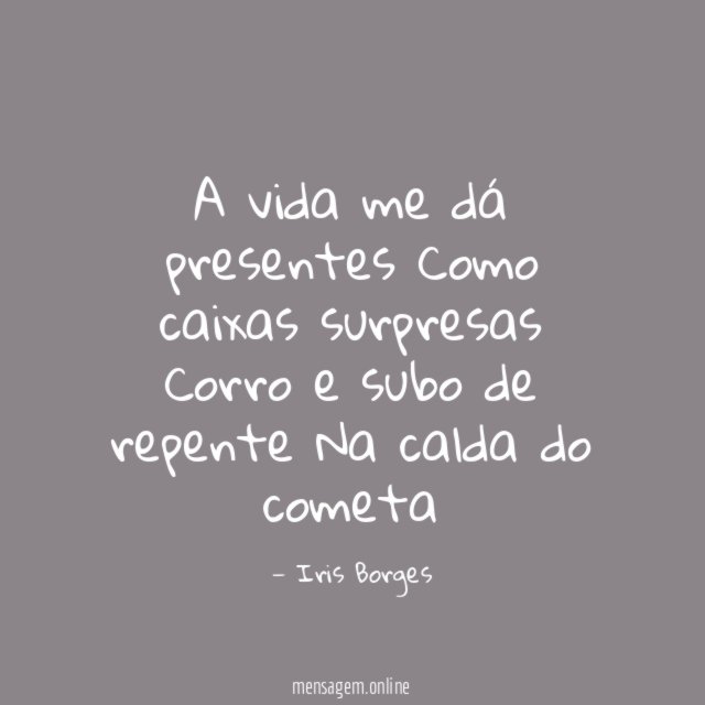 A vida me dá presentes Como caixas surpresas Corro
