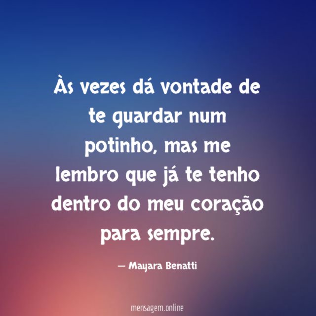 Às vezes dá vontade de te guardar num potinho