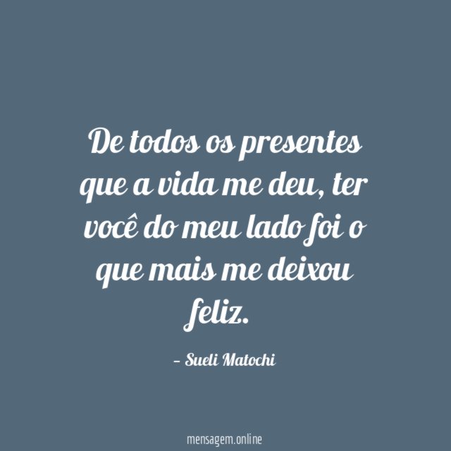 De todos os presentes que a vida me deu