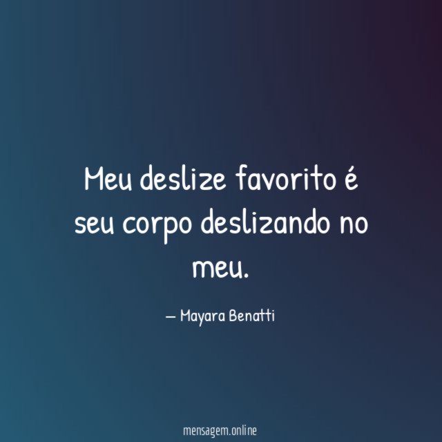 Meu deslize favorito é seu corpo deslizando no meu