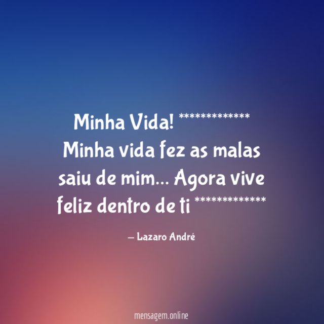 Minha Vida!
*************
Minha vida
fez as malas
saiu de mim…