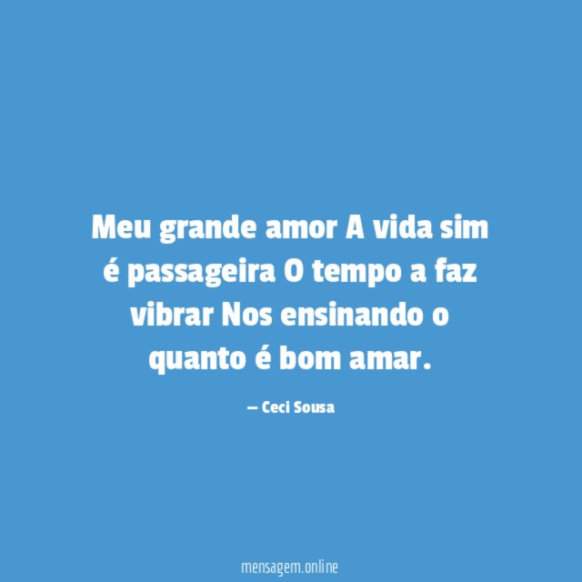Meu grande amor A vida sim é passageira O tempo
