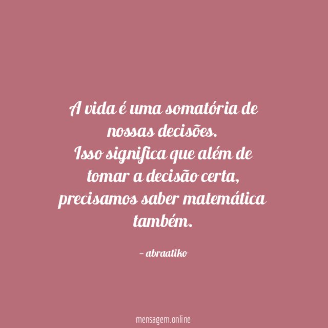 A vida é uma somatória de nossas decisões