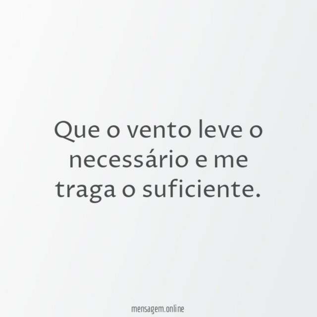 Que o vento leve o necessário e me traga o suficiente