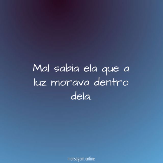 Mal sabia ela que a luz morava dentro dela
