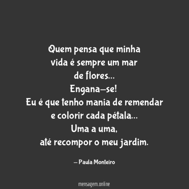 Quem pensa que minha vida é sempre um mar de flores