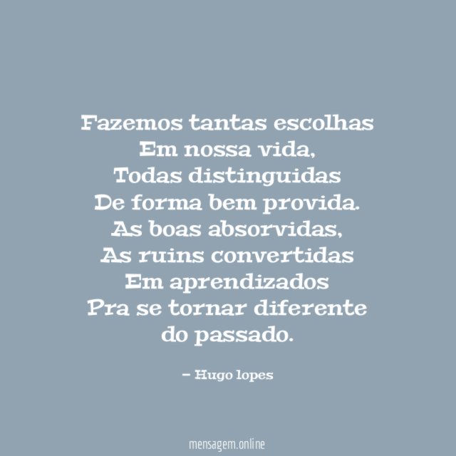Fazemos tantas escolhas
Em nossa vida,
Todas distinguidas
De forma bem provida.