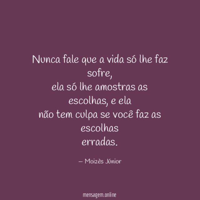 Nunca fale que a vida só lhe faz sofre