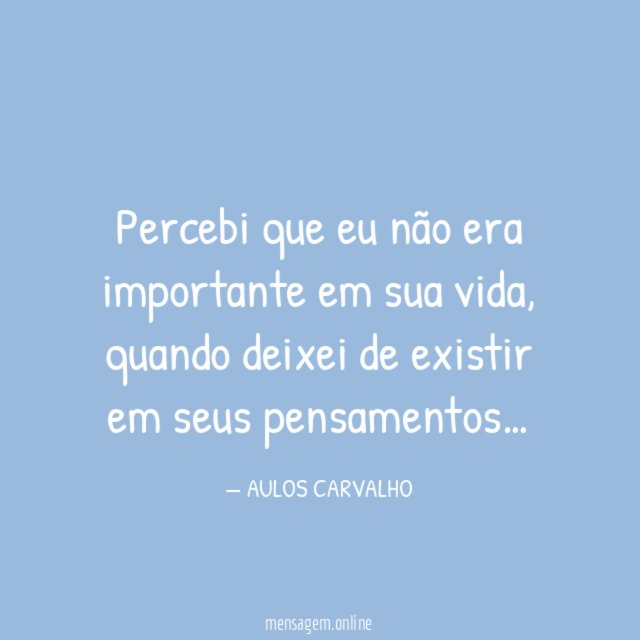 Percebi que eu não era importante em sua vida