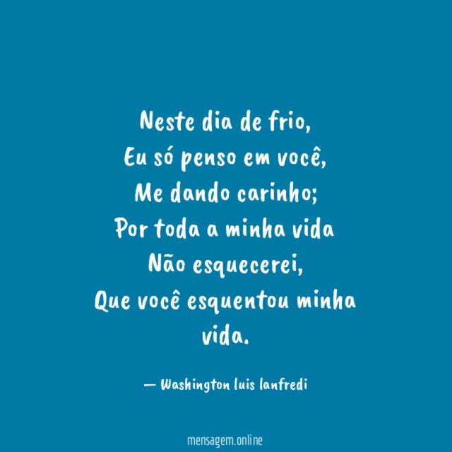 Neste dia de frio,
Eu só penso em você,
Me dando carinho;