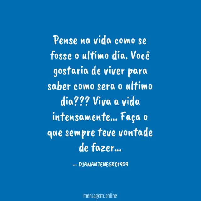 Pense na vida como se fosse o ultimo dia