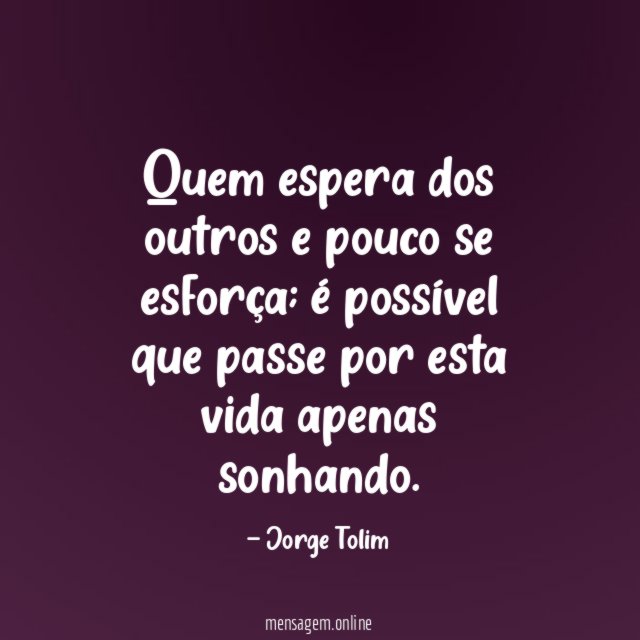 Quem espera dos outros e pouco se esforça