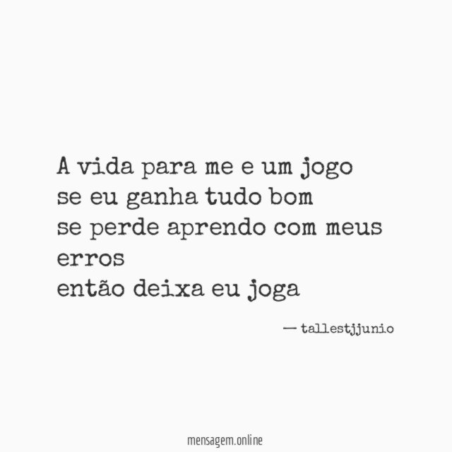 A vida para me e um jogo se eu