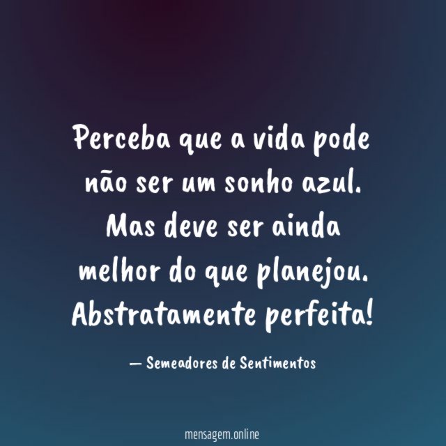 Perceba que a vida pode não ser um sonho azul