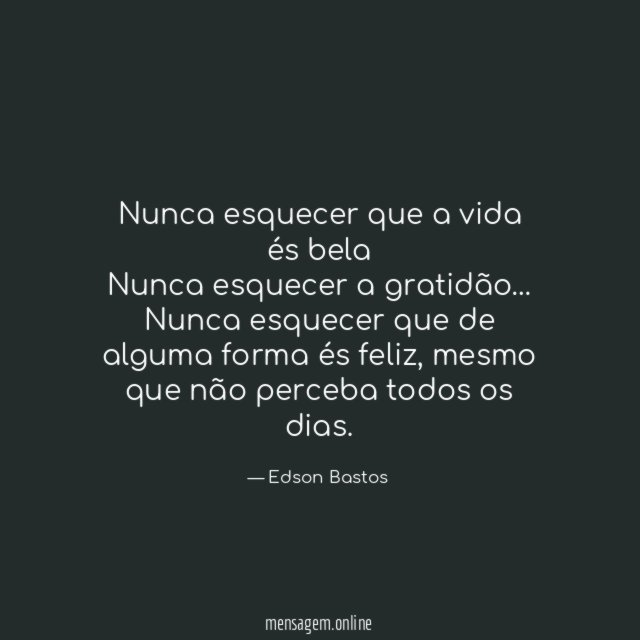 Nunca esquecer que a vida és bela Nunca esquecer a gratidão