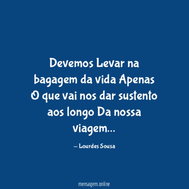 Devemos Levar na bagagem da vida Apenas O que vai nos