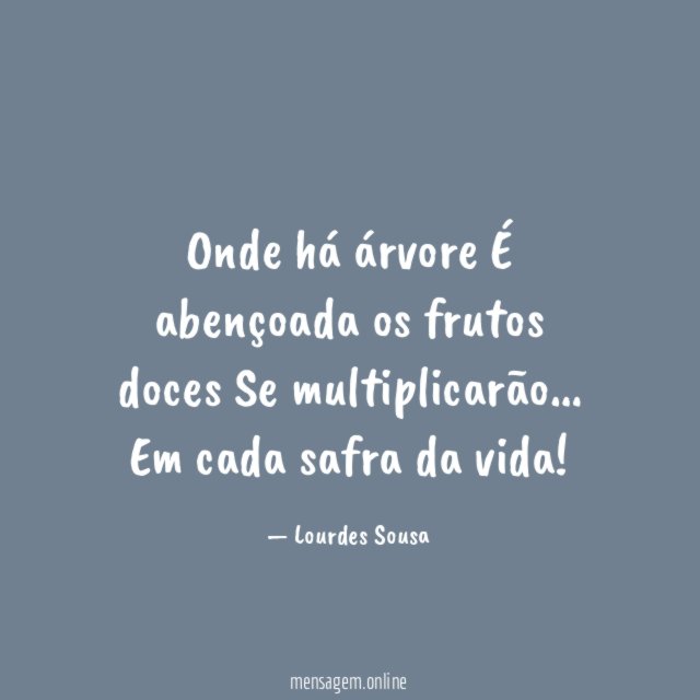 Onde há árvore É abençoada os frutos doces Se multiplicarão