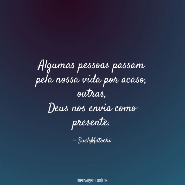 Algumas pessoas passam pela nossa vida por acaso
