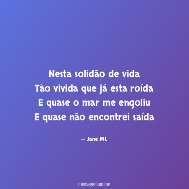 Nesta solidão de vida Tão vivida que já esta