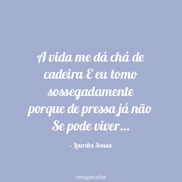 A vida me dá chá de cadeira E eu
