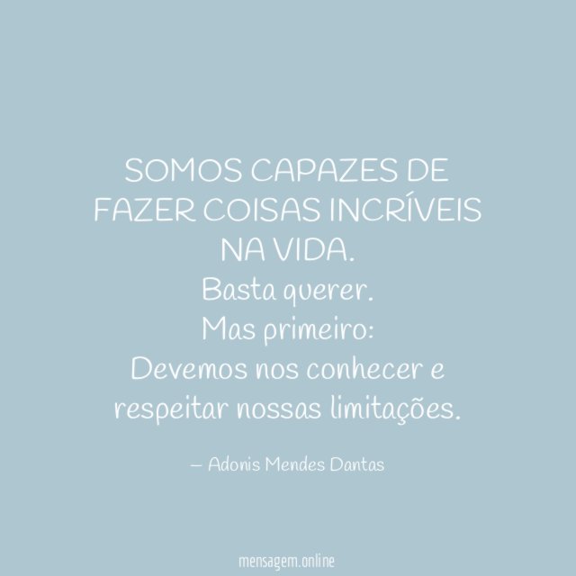 SOMOS CAPAZES DE FAZER COISAS INCRÍVEIS NA VIDA.
