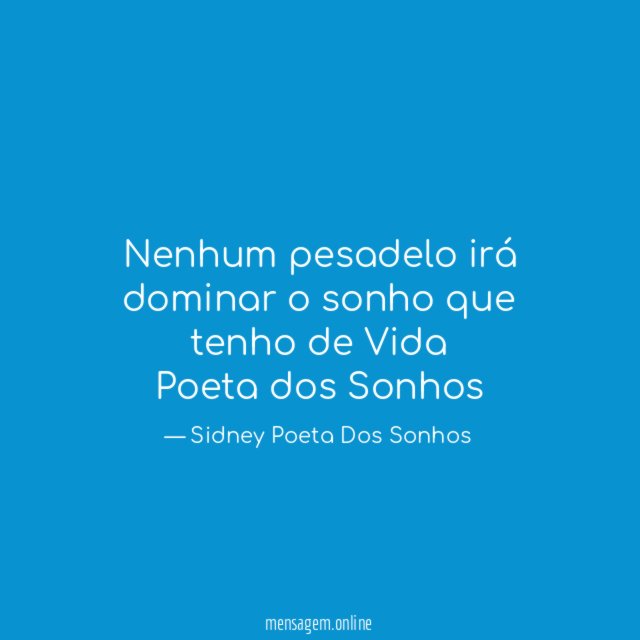 Nenhum pesadelo irá dominar o sonho que tenho de Vida