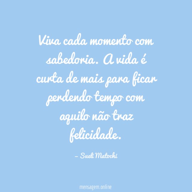 Viva cada momento com sabedoria