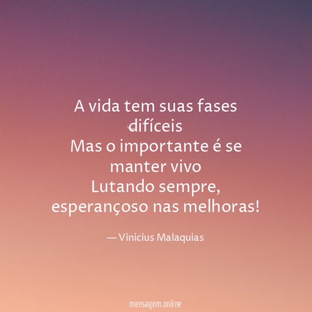 A vida tem suas fases difíceis Mas o importante