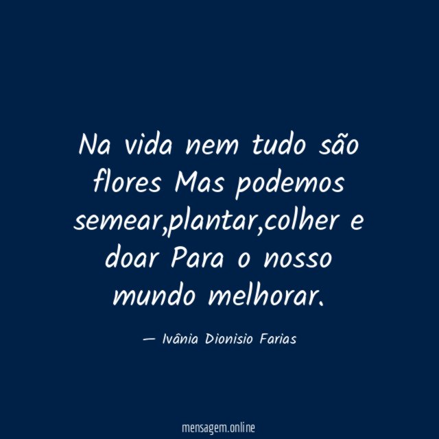 Na vida nem tudo são flores Mas podemos semear
