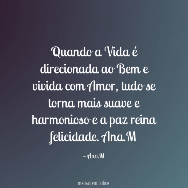 Quando a Vida é direcionada ao Bem e vivida com Amor