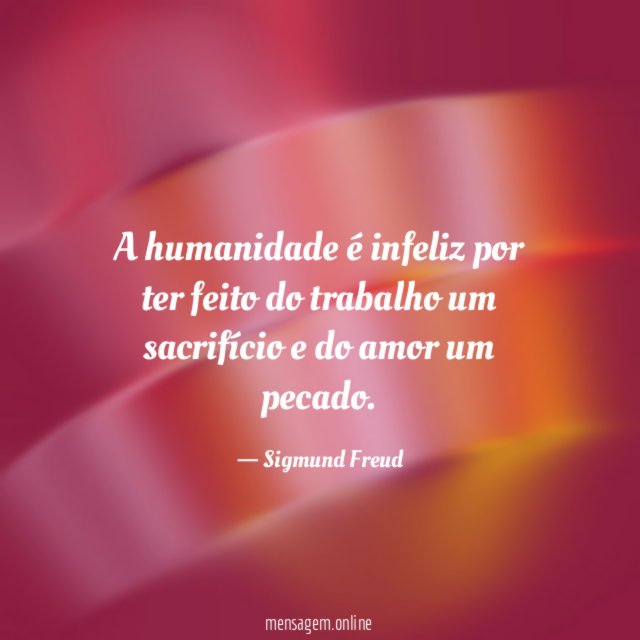 A humanidade é infeliz por ter feito do