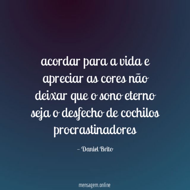 acordar para a vida
e apreciar as cores