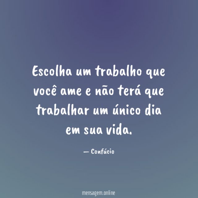 Escolha um trabalho que você ame e não
