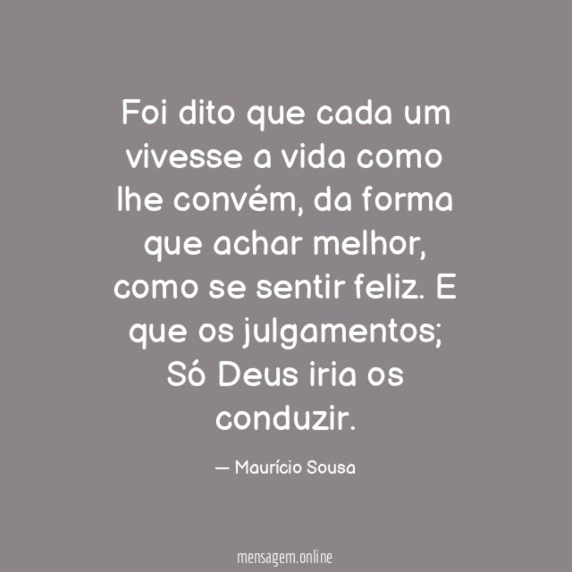 Foi dito que cada um vivesse a vida como lhe convém
