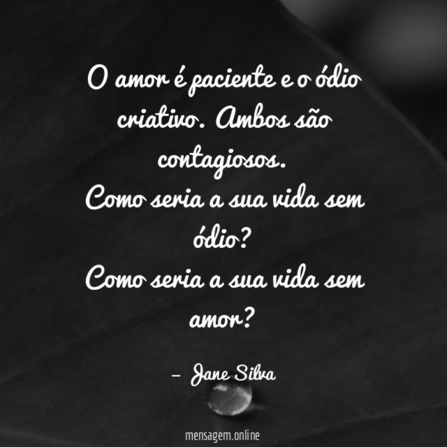 O amor é paciente e o ódio criativo. Ambos são contagiosos.