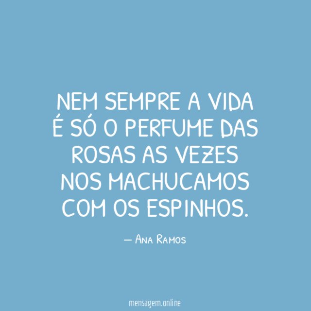 Nem sempre a vida É Só o perfume das rosas AS