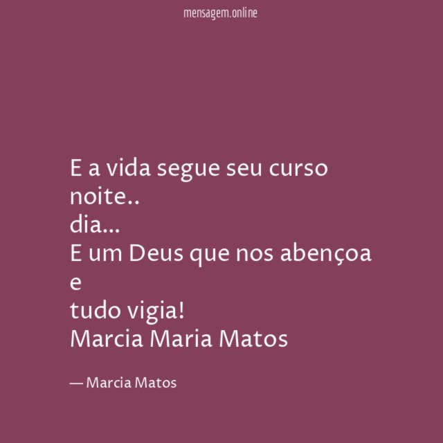 E a vida segue seu curso
noite..
dia…
E um Deus que nos abençoa e
tudo vigia!