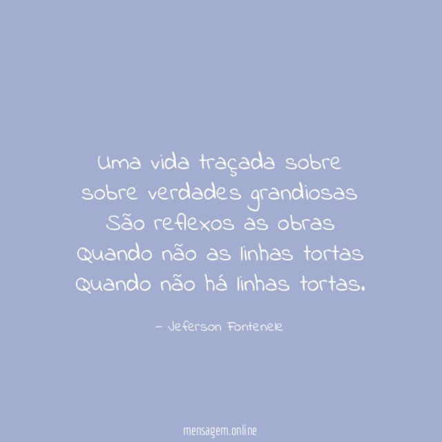 Uma vida traçada sobre sobre verdades grandiosas São reflexos