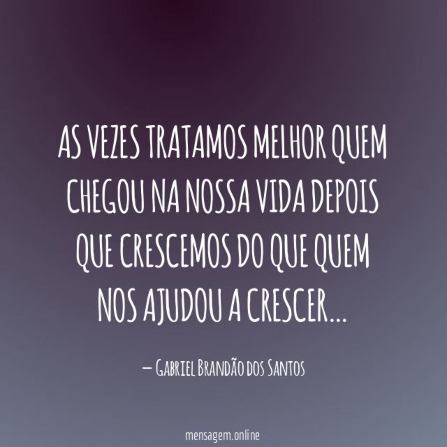 As vezes tratamos melhor quem chegou na nossa vida depois que crescemos do que quem nos ajudou a crescer…
