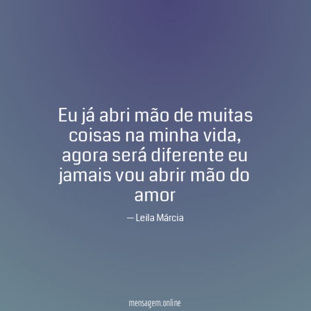 Eu já abri mão de muitas coisas na minha vida
