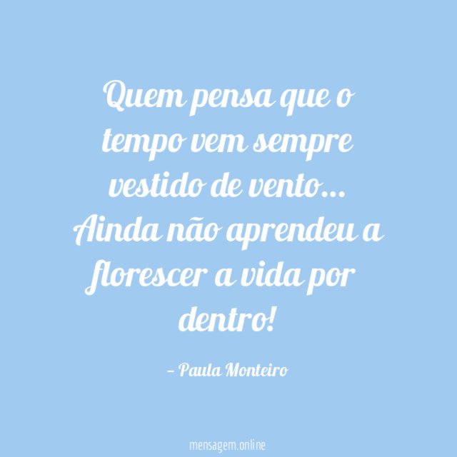 Quem pensa que o tempo vem sempre vestido de vento