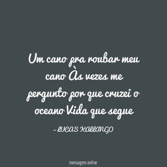Um cano pra roubar meu cano Às vezes me