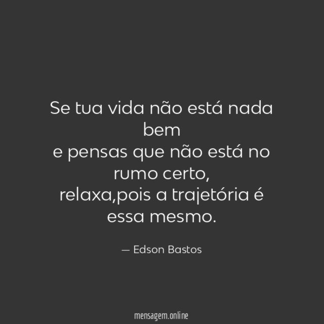 Se tua vida não está nada bem e pensas