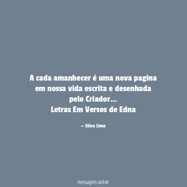 A cada amanhecer é uma nova pagina em nossa vida escrita e desenhada pelo Criador…