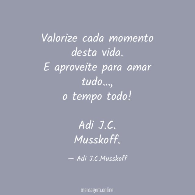 Valorize cada momento desta vida