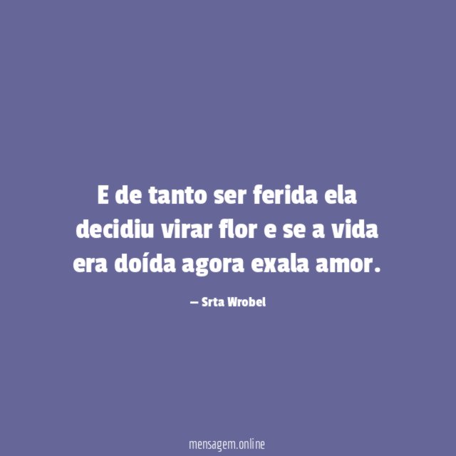 E de tanto ser ferida ela decidiu virar flor